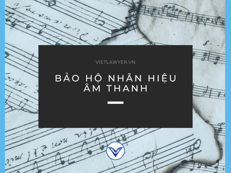 Bảo hộ nhãn hiệu âm thanh | Luật sư doanh nghiệp | VietLawyer