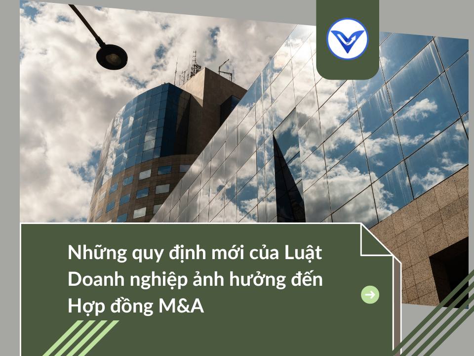 Những quy định mới của Luật Doanh nghiệp ảnh hưởng đến Hợp đồng M&A (Phần II)