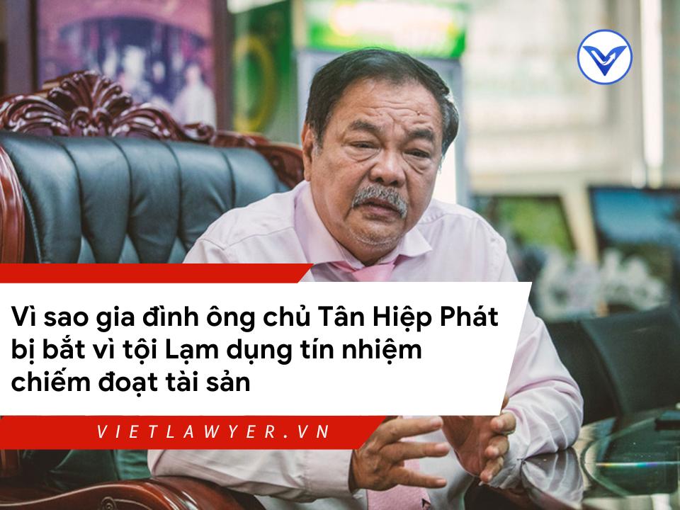 Vì sao gia đình ông chủ Tân Hiệp Phát bị bắt vì tội Lạm dụng tín nhiệm chiếm đoạt tài sản