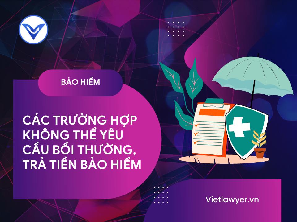 Các trường hợp không thể yêu cầu bồi thường, trả tiền bảo hiểm