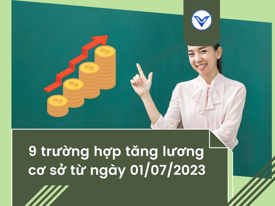 9 trường hợp tăng lương cơ sở từ ngày 01/07/2023