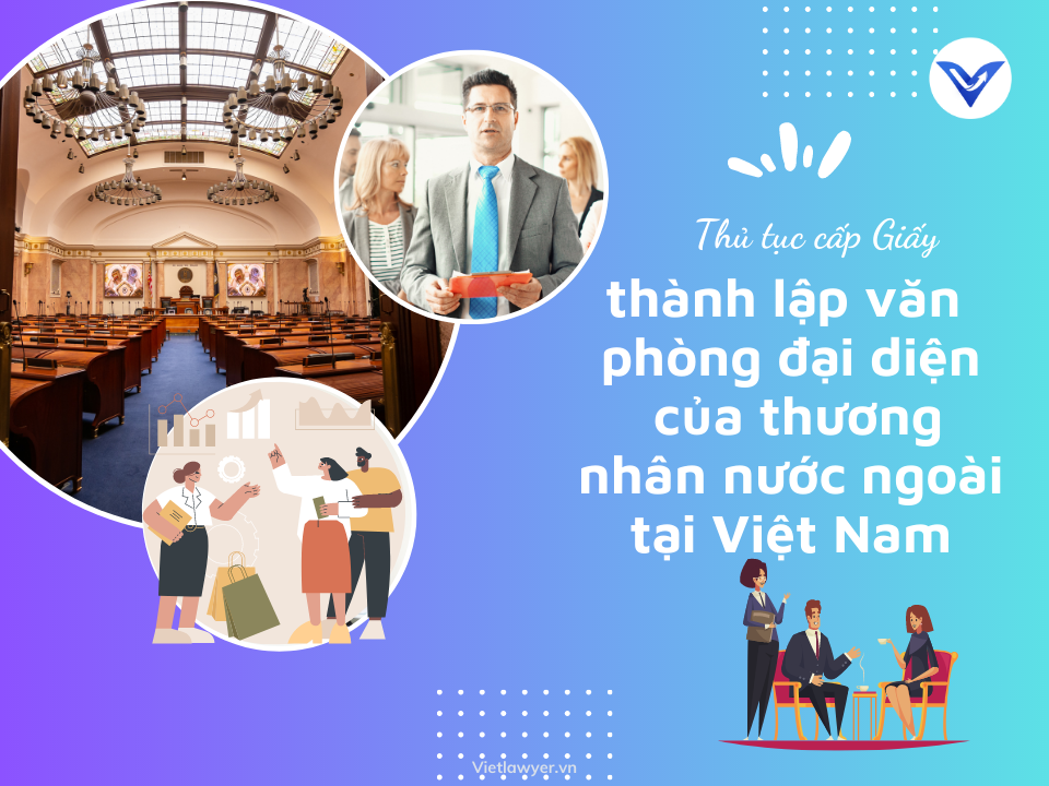 Thủ tục cấp Giấy phép thành lập văn phòng đại diện | Giấy phép con| VietLawyer