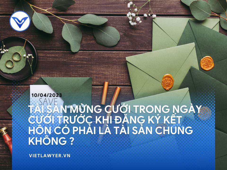 Tài sản mừng cưới trong ngày cưới trước khi đăng ký kết hôn có phải là tài sản chung không?