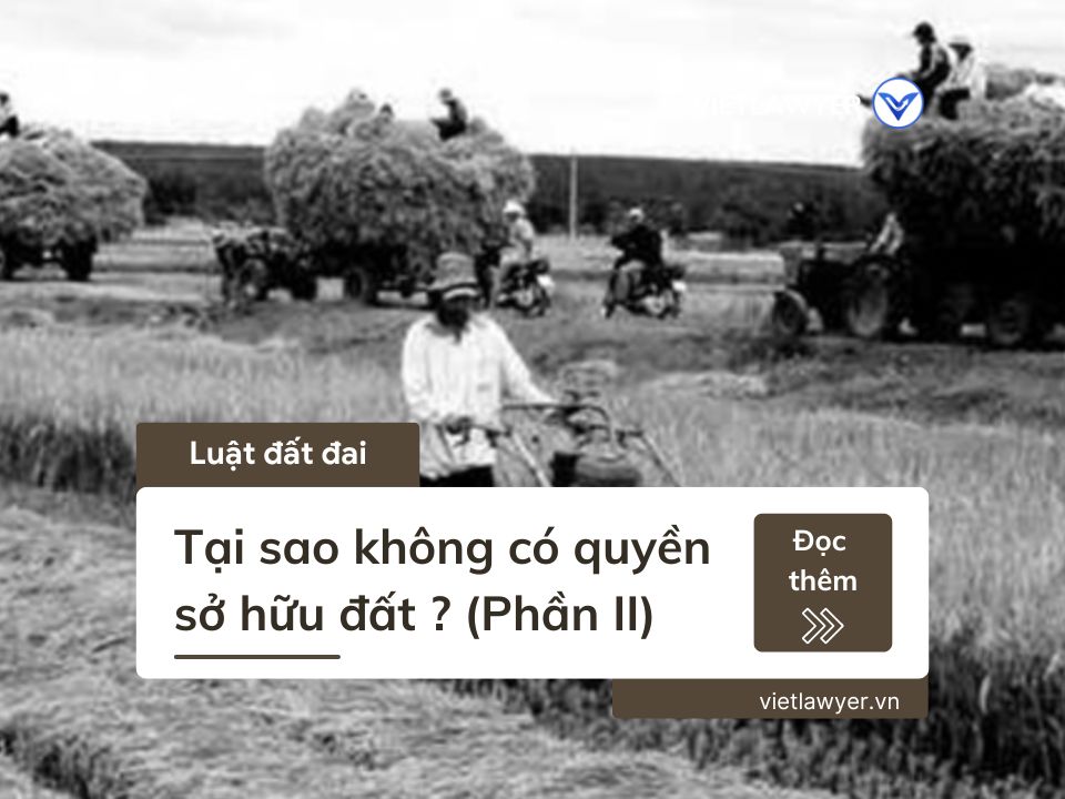 Tại sao không có quyền sở hữu đất ? (Phần II)