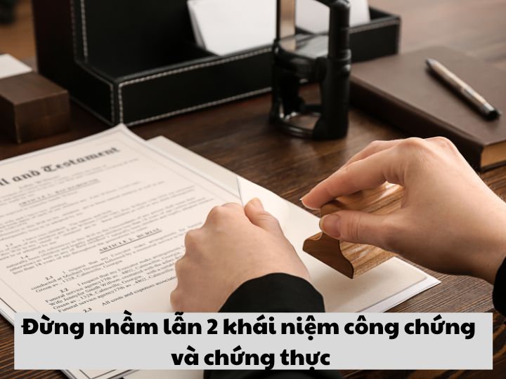 Đừng nhầm lẫn giữa 2 khái niệm công chứng và chứng thực!