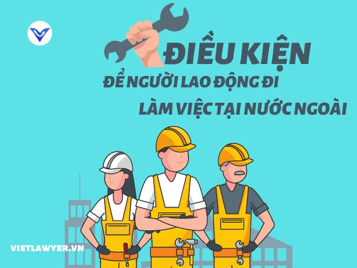 Điều kiện để người lao động đi làm việc tại nước ngoài