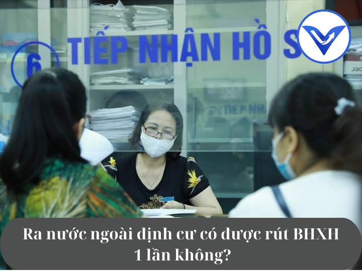 Ra nước ngoài định cư có được rút BHXH 1 lần không? | Luật sư Luật lao động | VietLawyer