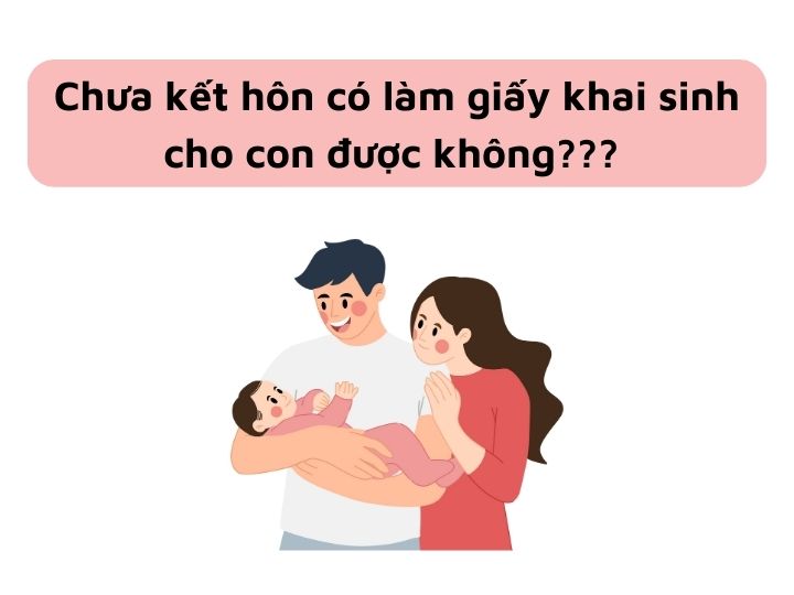 Chưa kết hôn có làm giấy khai sinh cho con được không?