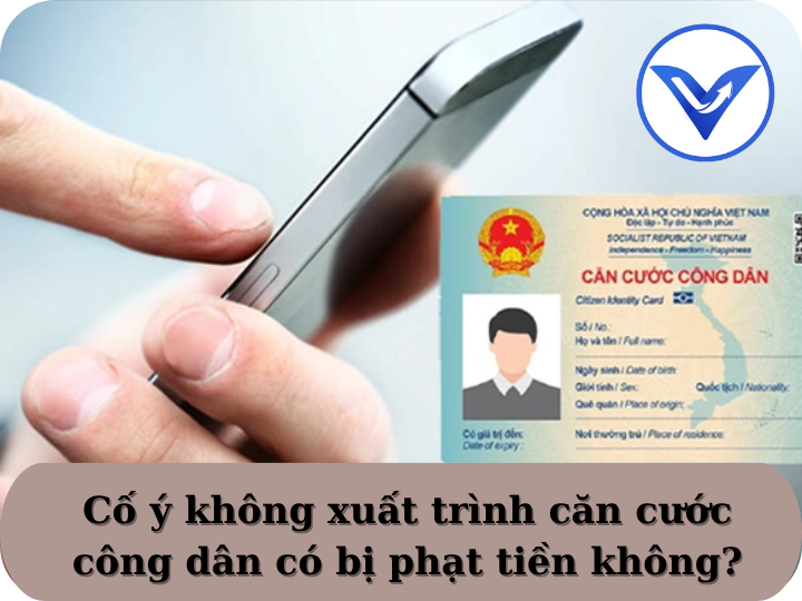 Cố ý không xuất trình căn cước công dân có bị phạt tiền không?