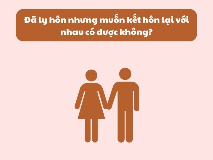 Đã ly hôn nhưng muốn kết hôn lại với nhau có được không?