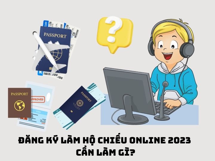 Đăng ký làm hộ chiếu online 2023 cần làm gì?