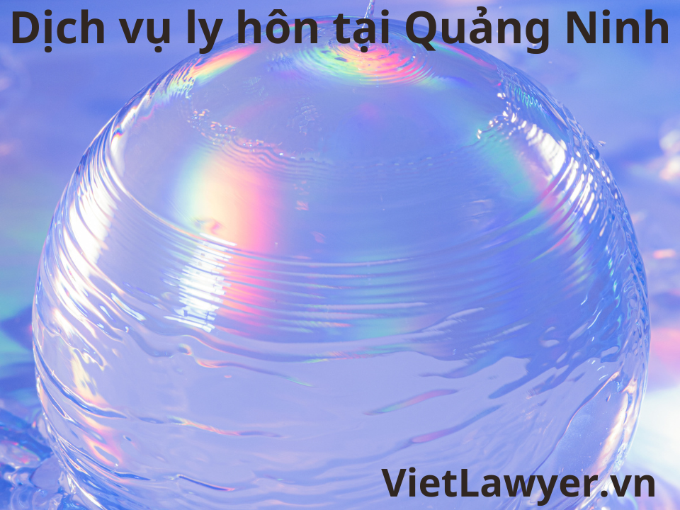 Dịch Vụ Ly Hôn Tại Quảng Ninh | Nhanh | Giá Tốt | Bảo Mật