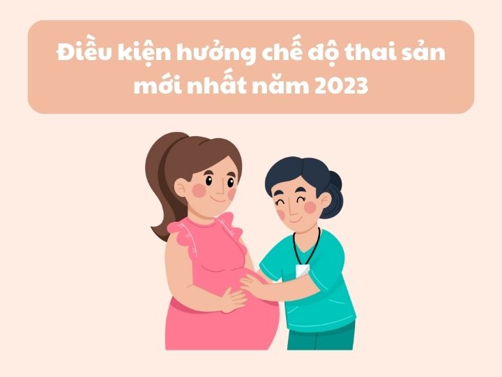 Điều kiện hưởng chế độ thai sản mới nhất năm 2023.
