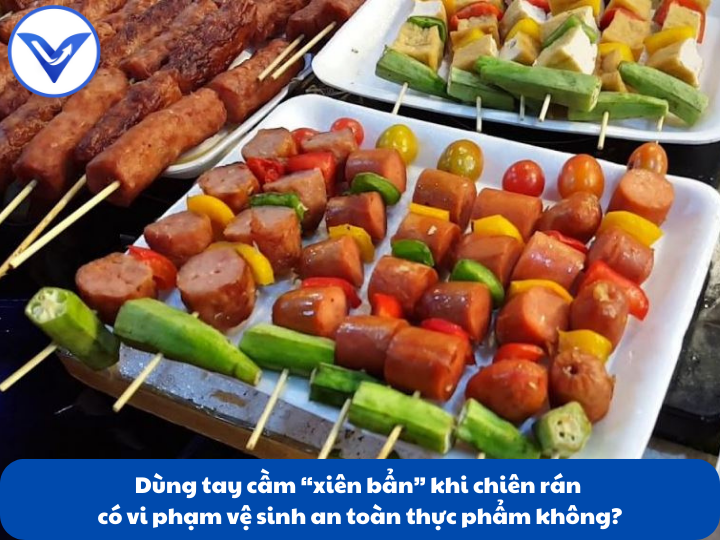 Dùng tay cầm “xiên bẩn” khi chiên rán có vi phạm vệ sinh an toàn thực phẩm không?