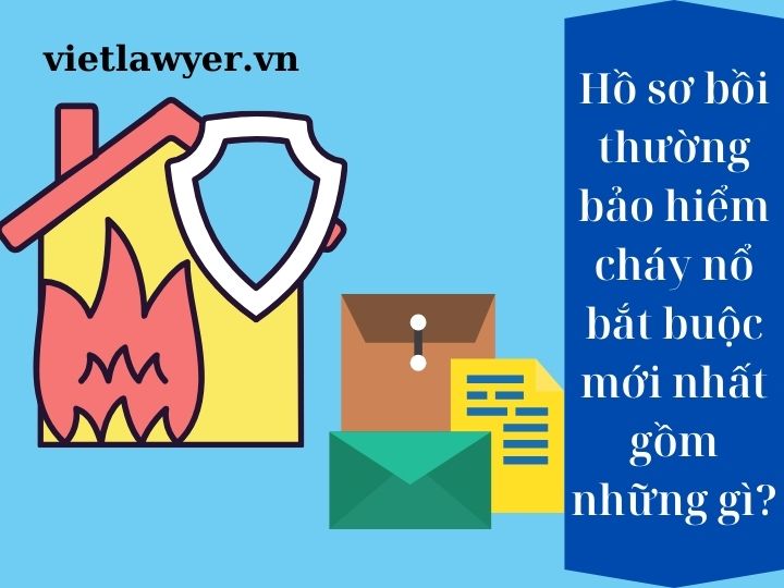 Hồ sơ bồi thường bảo hiểm cháy nổ bắt buộc mới nhất gồm những gì?