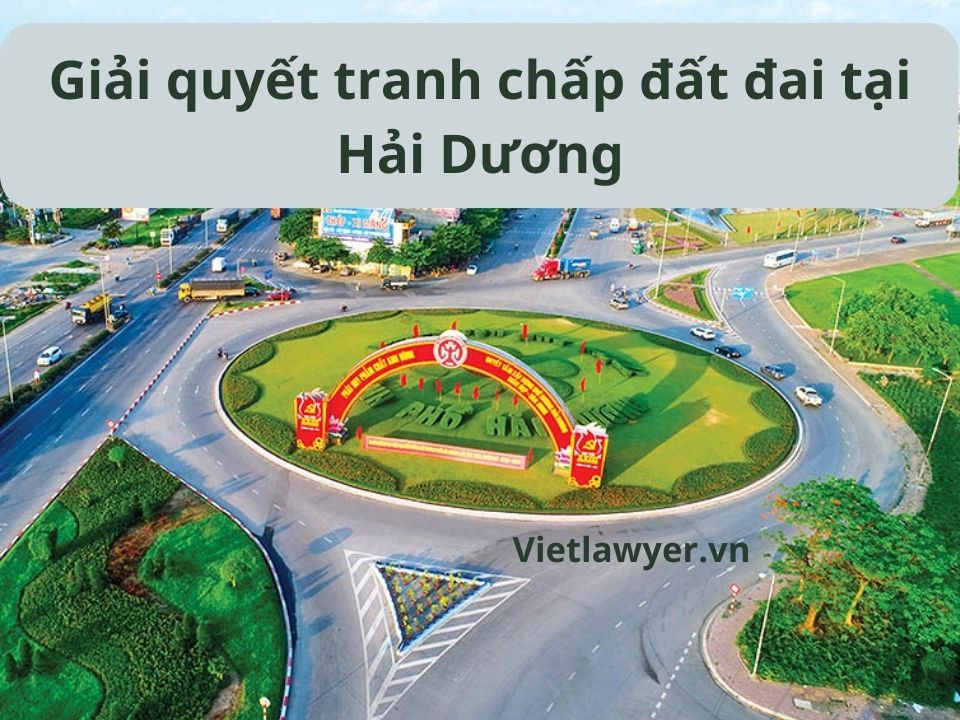 Luật Sư Giải Quyết Tranh Chấp Đất Đai Tại Hải Dương | Luật Sư Đất Đai | Vietlawyer.vn