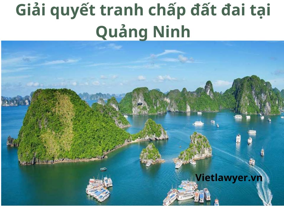 Luật Sư Giải Quyết Tranh Chấp Đất Đai Tại Quảng Ninh | Luật Sư Đất Đai | Vietlawyer.vn