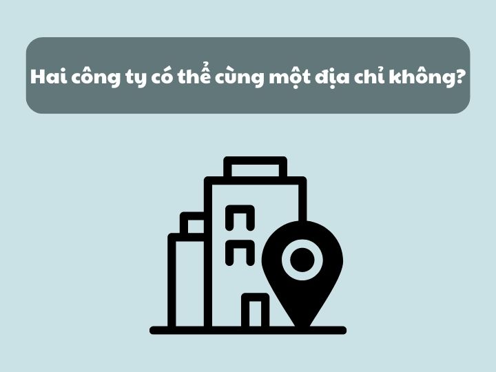 Hai công ty có thể cùng một địa chỉ không?