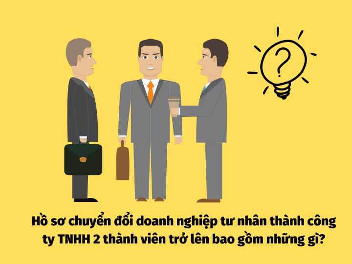 Hồ sơ chuyển đổi doanh nghiệp tư nhân thành công ty TNHH 2 thành viên trở lên bao gồm những gì?