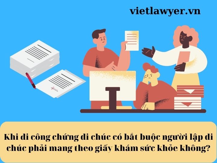 Khi đi công chứng di chúc có bắt buộc người lập di chúc phải mang theo giấy khám sức khỏe không?