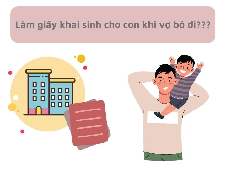 Làm giấy khai sinh cho con khi vợ bỏ đi | Luật hôn nhân gia đình | Vietlawyer.vn