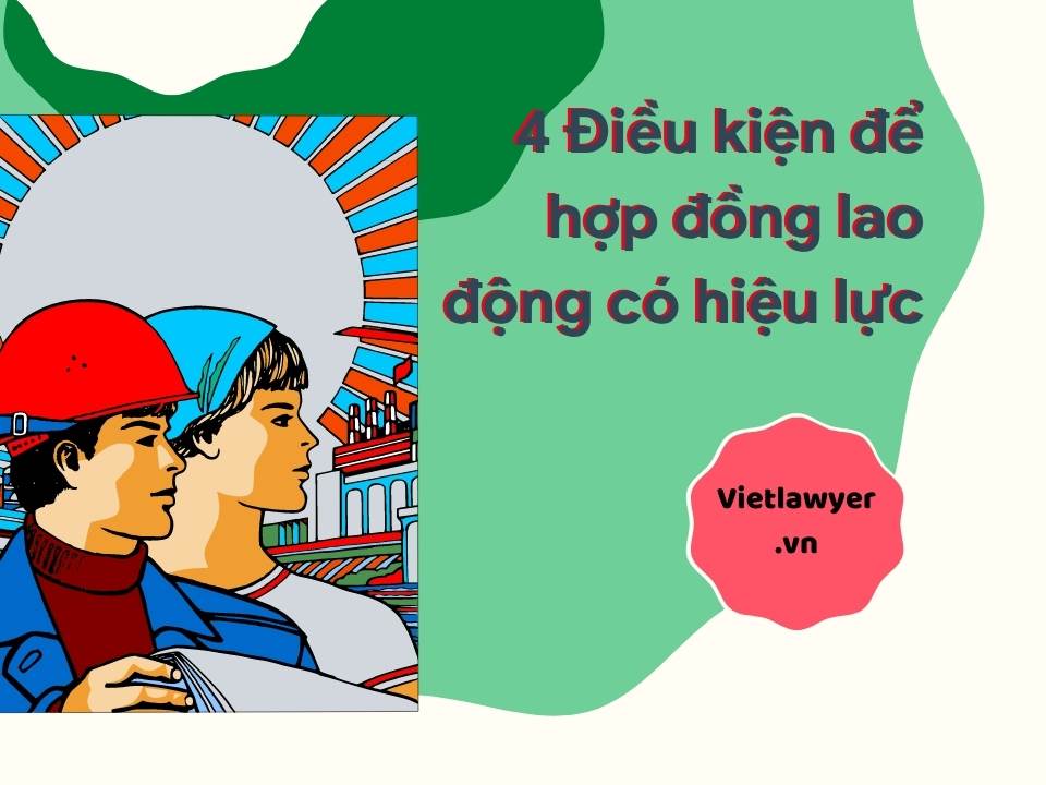 4 Điều kiện để hợp đồng lao động có hiệu lực