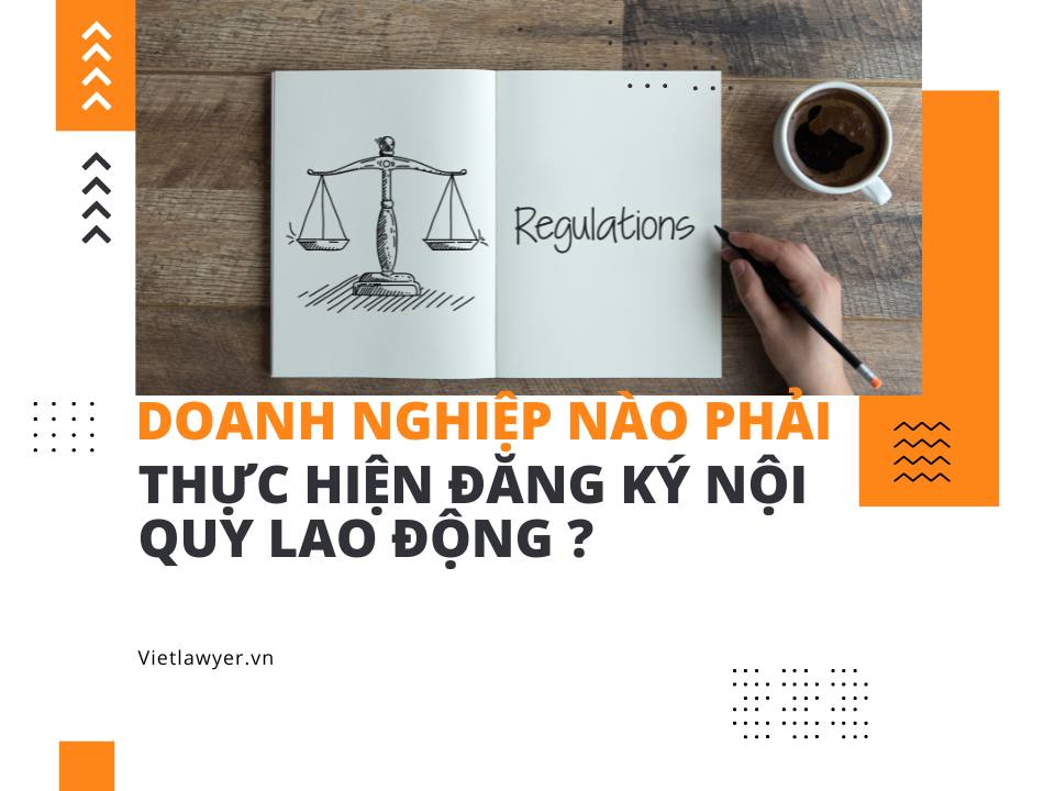 Doanh nghiệp nào phải thực hiện đăng ký nội quy lao động ?