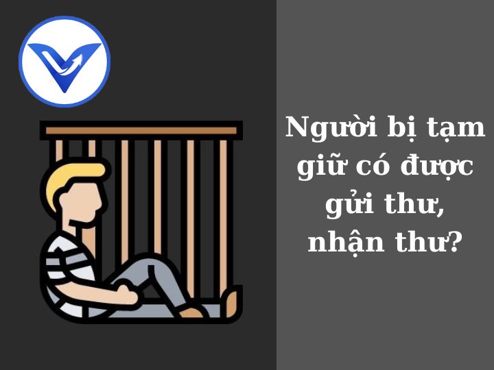 Người bị tạm giữ hình sự có được gửi và nhận thư không?