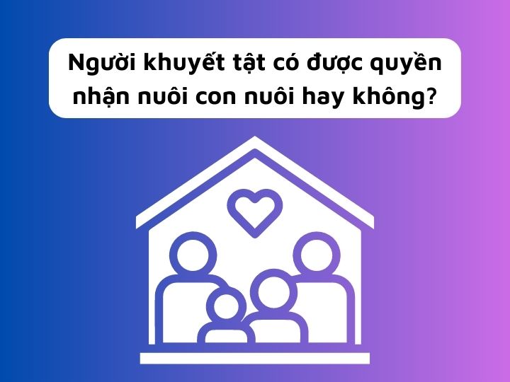 Người khuyết tật có được quyền nhận nuôi con nuôi hay không?