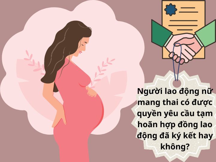 Người lao động nữ mang thai có được quyền yêu cầu tạm hoãn hợp đồng lao động đã ký kết hay không?