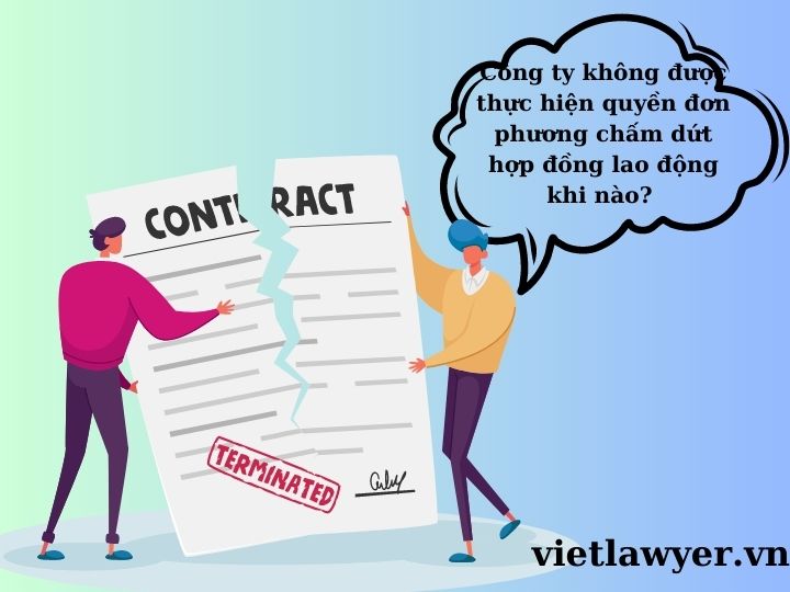 Công ty không được thực hiện quyền đơn phương chấm dứt hợp đồng lao động khi nào?