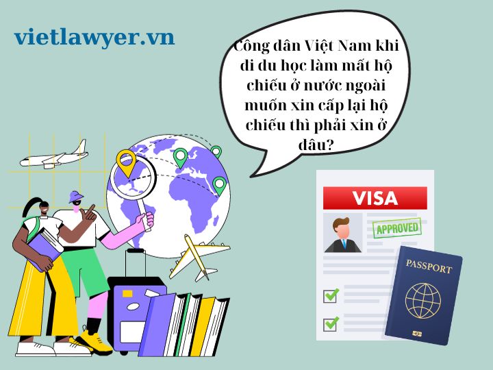 Công dân Việt Nam khi đi du học làm mất hộ chiếu ở nước ngoài muốn xin cấp lại hộ chiếu thì phải xin ở đâu?