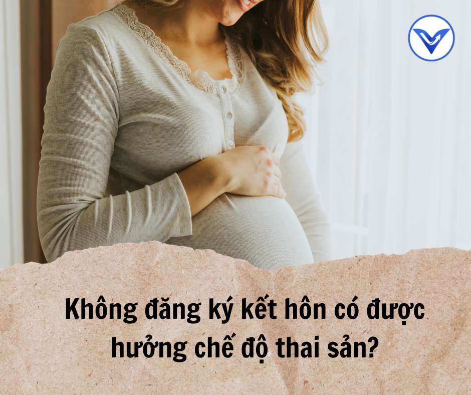 Không đăng ký kết hôn có được hưởng chế độ thai sản?