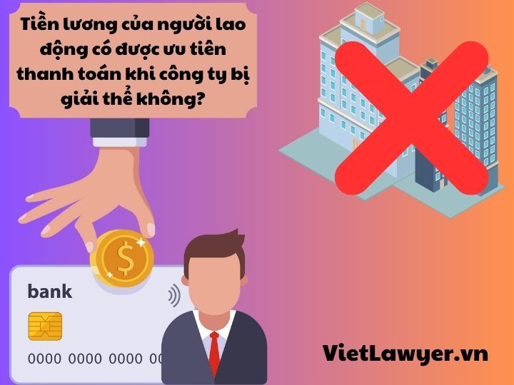 Tiền lương của người lao động có được ưu tiên thanh toán khi công ty bị giải thể không?