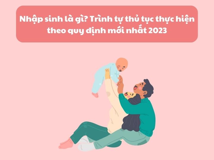 Nhập sinh là gì? Trình tự thủ tục thực hiện theo quy định mới nhất 2023