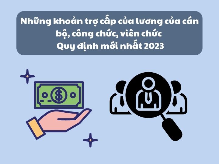 Những khoản trợ cấp của lương của cán bộ, công chức, viên chức - Quy định mới nhất 2023