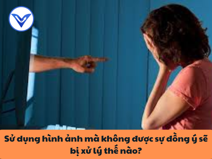 Sử dụng hình ảnh người khác trên mạng xã hội mà không được sự đồng ý sẽ bị xử lý thế nào?