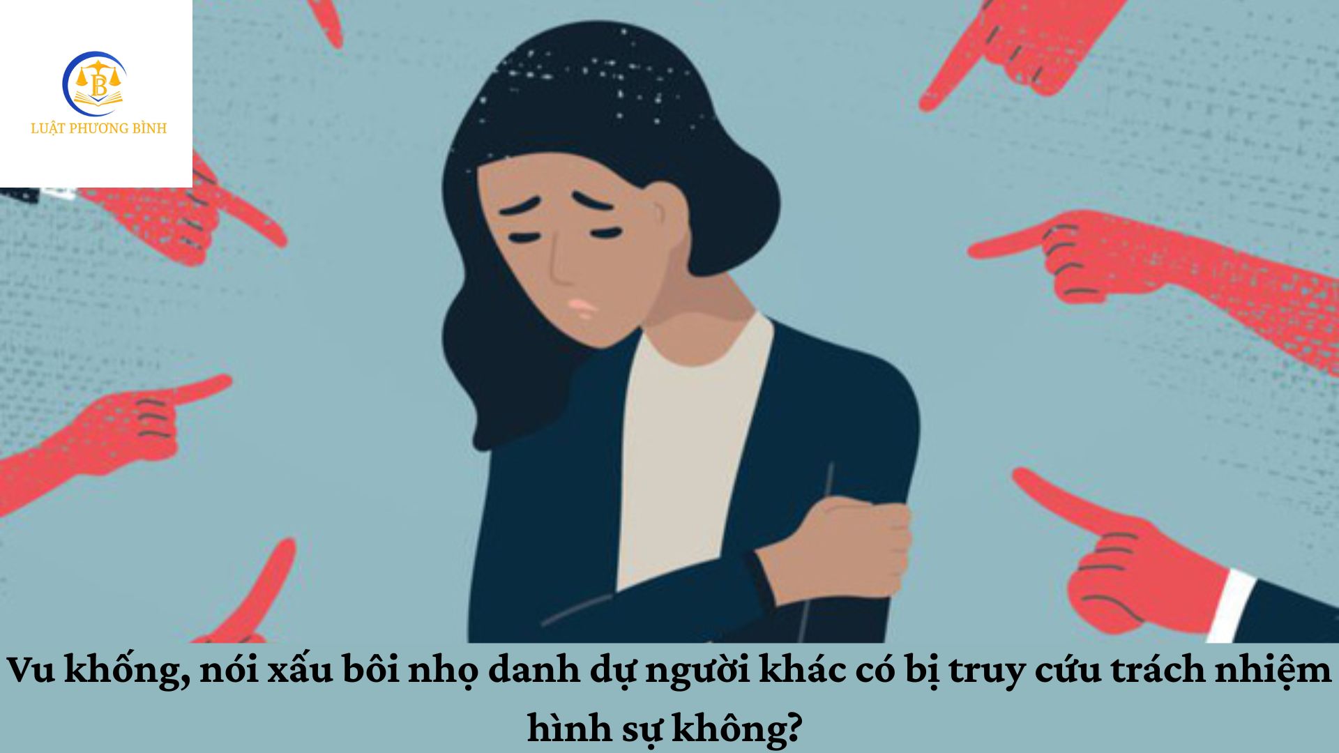 Vu khống, nói xấu bôi nhọ danh dự người khác có bị truy cứu trách nhiệm hình sự không?