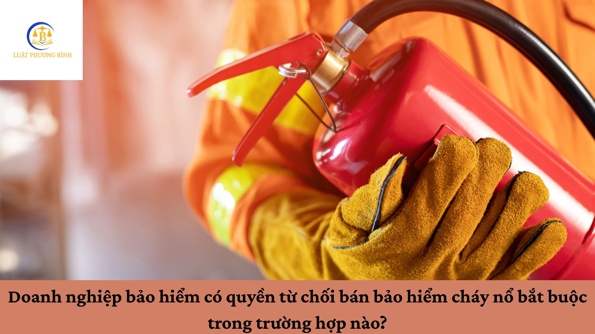 Doanh nghiệp bảo hiểm có quyền từ chối bán bảo hiểm cháy nổ bắt buộc trong trường hợp nào?