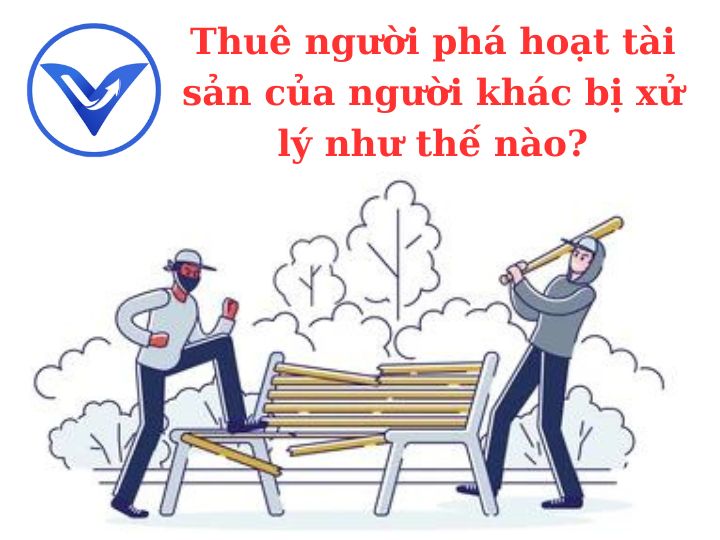 Thuê người phá hoại tài sản của người khác bị xử lý như thế nào?