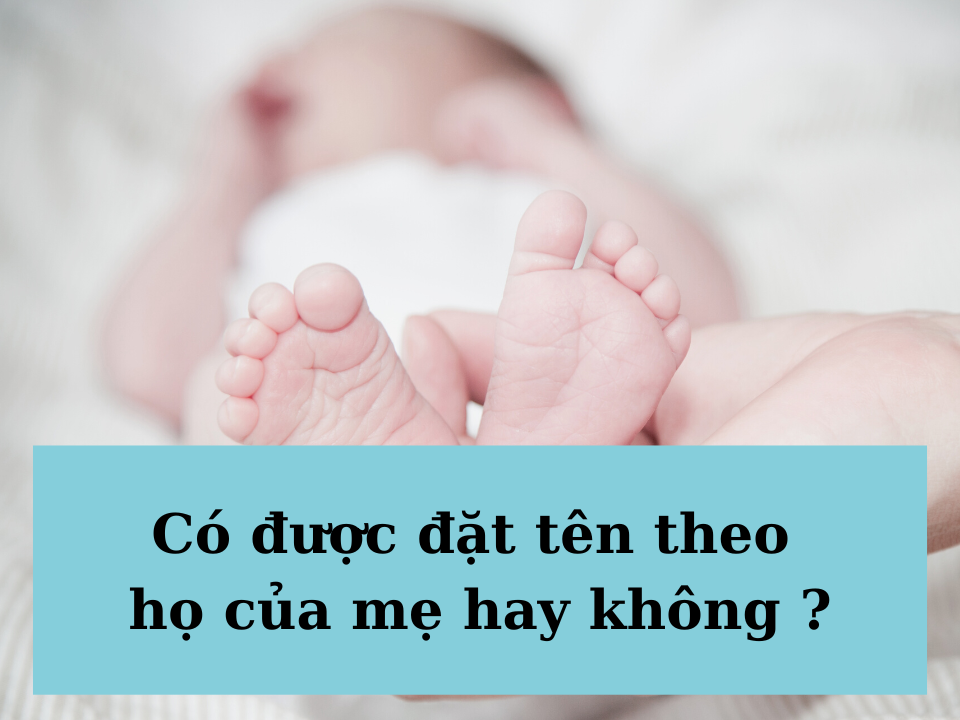 Con Có Được Mang Họ Của Mẹ Hay Không? Tư Vấn Từ Luật Sư Việt.