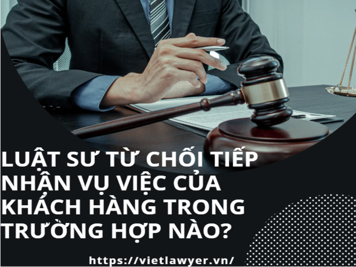 Luật sư từ chối tiếp nhận vụ việc của khách hàng trong trường hợp nào?