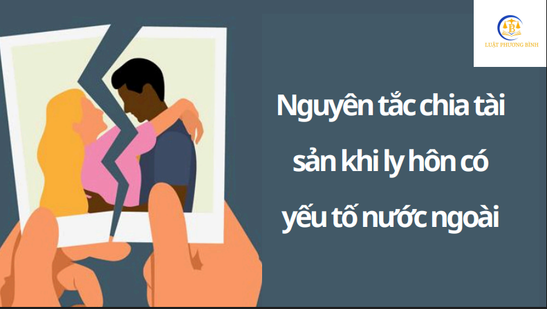Nguyên tắc chia tài sản khi ly hôn có yếu tố nước ngoài