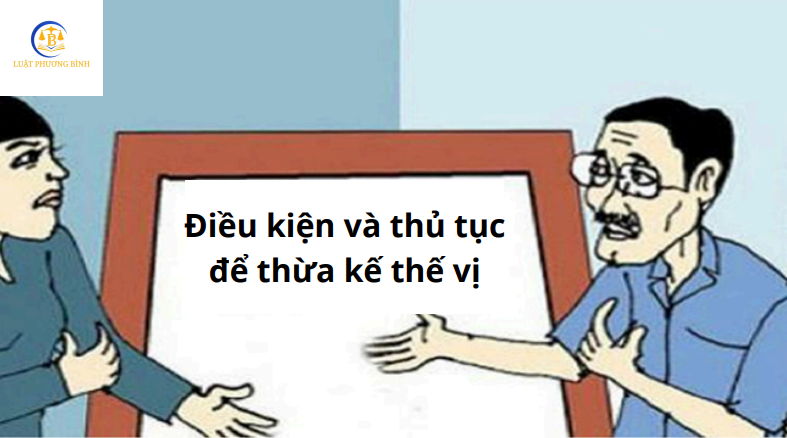 Điều kiện và thủ tục để thừa kế thế vị