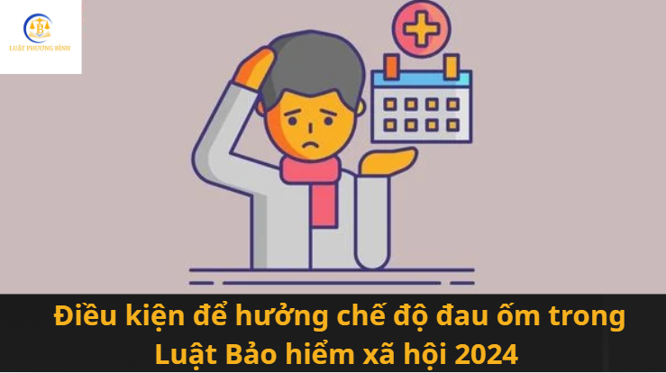 Điều kiện để hưởng chế độ đau ốm trong Luật Bảo hiểm xã hội 2024