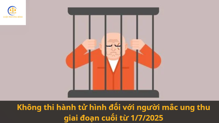 Không thi hành án tử hình đối với người mắc ung thu giai đoạn cuối từ 1/7/2025