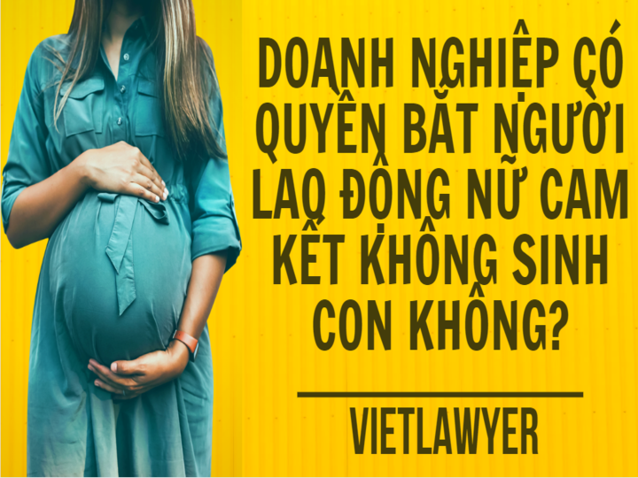 Doanh nghiệp có quyền bắt người lao động nữ cam kết không sinh con không?