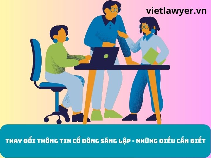 Thay đổi thông tin cổ đông sáng lập - Những điều cần biết | Luật sư doanh nghiệp | VietLawyer