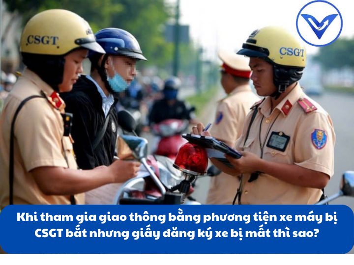 Đi xe máy bị CSGT bắt nhưng giấy đăng ký xe bị mất thì sao?