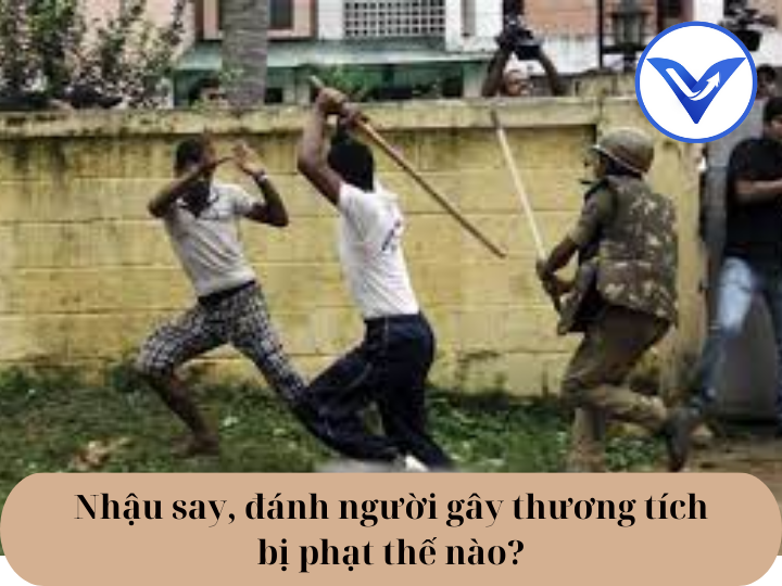 Nhậu say, đánh người gây thương tích bị phạt thế nào?